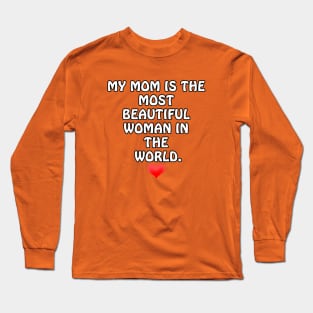 My Mom is the most Beautiful Woman in the World - I Love You Mommy Long Sleeve T-Shirt